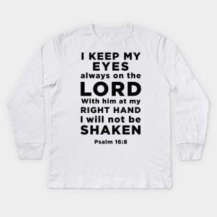Psalm 16:8 I keep my eyes always on the Lord with him at my right hand Kids Long Sleeve T-Shirt